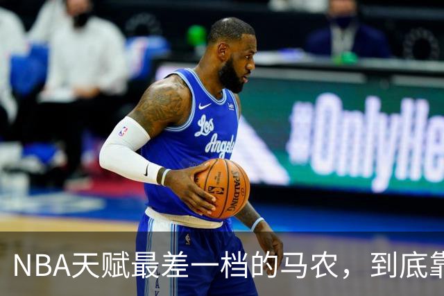 NBA天赋最差一档的马农，到底靠什么赢得湖人队双向合同？
